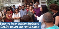 Basın ve insan hakları örgütleri: ‘Özgür basın...