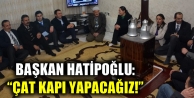 Başkan Hatipoğlu: “Çat Kapı Yapacağız!”