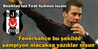 Beşiktaş'tan Fırat Aydınus isyanı