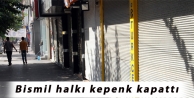 Bismil halkı kepenk kapattı