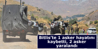 Bitlis’te 1 asker hayatını kaybetti, 2 asker yaralandı