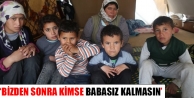 ‘Bizden sonra kimse babasız kalmasın’