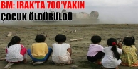 BM: Irak’ta 700′yakın çocuk öldürüldü
