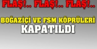 Boğaziçi ve FSM köprüleri kapatıldı
