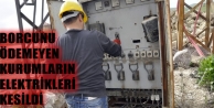 Borcunu Ödemeyen Kurumların Elektrikleri Kesildi