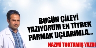 Bugün çileyi yazıyorum en titrek parmak uçlarımla…