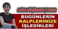 Bugünlerin Kalplerimize İşledikleri