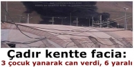 Çadır kentte ikinci facia: 3 çocuk yanarak can verdi, 6 yaralı