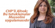 CHP’li Altıok: Bu tutuklamalar Mussolini uygulamasıdır