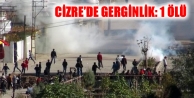 Cizre’de Gerginlik: 1 Ölü
