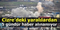 Cizre’deki yaralılardan 5 gündür haber alınamıyor