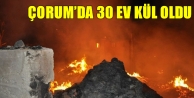 Çorum'da 30 ev kül oldu
