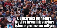 Cumartesi Anneleri: Devlet insanlık suçları işlemeye...