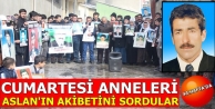 Cumartesi Anneleri Feyzi Aslan’ın Akibetini Sordu