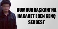Cumhurbaşkanı'na hakaret eden genç serbest