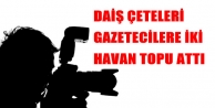 DAİŞ çeteleri gazetecilere iki havan topu attı