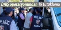 DAİŞ operasyonundan 19 tutuklama