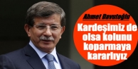Davutoğlu: Kardeşimiz de olsa kolunu koparmaya kararlıyız