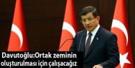 Davutoğlu: Ortak zeminin oluşturulması için çalışacağız