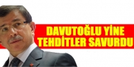 Davutoğlu yine tehditler savurdu