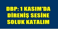 DBP: 1 Kasım'da direniş sesine soluk katalım