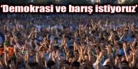 ‘Demokrasi ve barış istiyoruz’