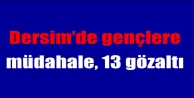 Dersim’de Gençlere Müdahale, 13 Gözaltı