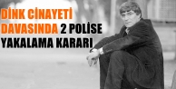 Dink cinayeti davasında 2 polise yakalama kararı