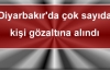 Diyarbakır'da çok sayıda kişi gözaltına alındı
