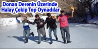 Donan Derenin Üzerinde Halay Çekip Top Oynadılar