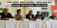 'Dün Kürt medyasına yapılanlar bugün tüm basına...
