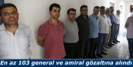 En az 103 general ve amiral gözaltına alındı