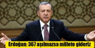 Erdoğan: 367 aşılmazsa millete gideriz