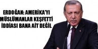 Erdoğan: Amerika’yı Müslümanlar keşfetti iddiası...