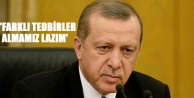 Erdoğan: Demek ki daha farklı tedbirler almamız...