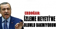 Erdoğan: İzleme Heyeti’ne olumlu bakmıyorum
