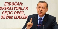 Erdoğan: Operasyonlar geçici değil, devam edecek