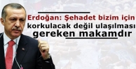 Erdoğan: Şehadet bizim için korkulacak değil ulaşılması...