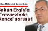 Ergin'e 'cezaevinde işkence' sorusu!
