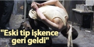 ''Eski tip işkence geri geldi; askı, elektrik!..