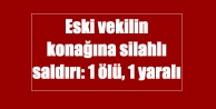Eski vekilin konağına silahlı saldırı: 1 ölü,...