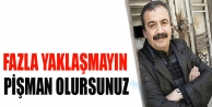 Fazla yaklaşmayın pişman olursunuz