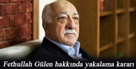 Fethullah Gülen hakkında yakalama kararı