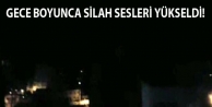 Gece boyunca silah sesleri yükseldi!