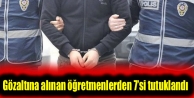 Gözaltına alınan öğretmenlerden 7’si tutuklandı