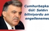 Gül: Saldırı biliniyordu ama engellenemedi