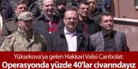 Hakkari Valisi Canbolat: Operasyonda yüzde 40'lar...