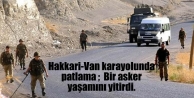 Hakkari-Van karayolunda patlama ;Bir asker yaşamını...