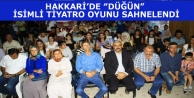 Hakkari’de “düğün” isimli tiyatro oyunu sahnelendi