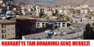 Hakkari’ye Tam Donanımlı Genç Merkezi